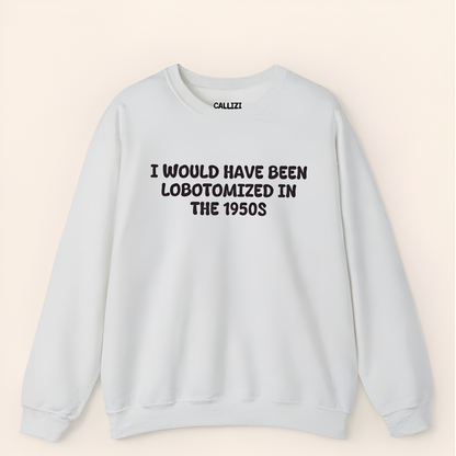 Unisex Black Crewneck Sweatshirt – “I Would’ve Been L*botomized in the 1950s” – Dark Humor Slogan, Relaxed Fit