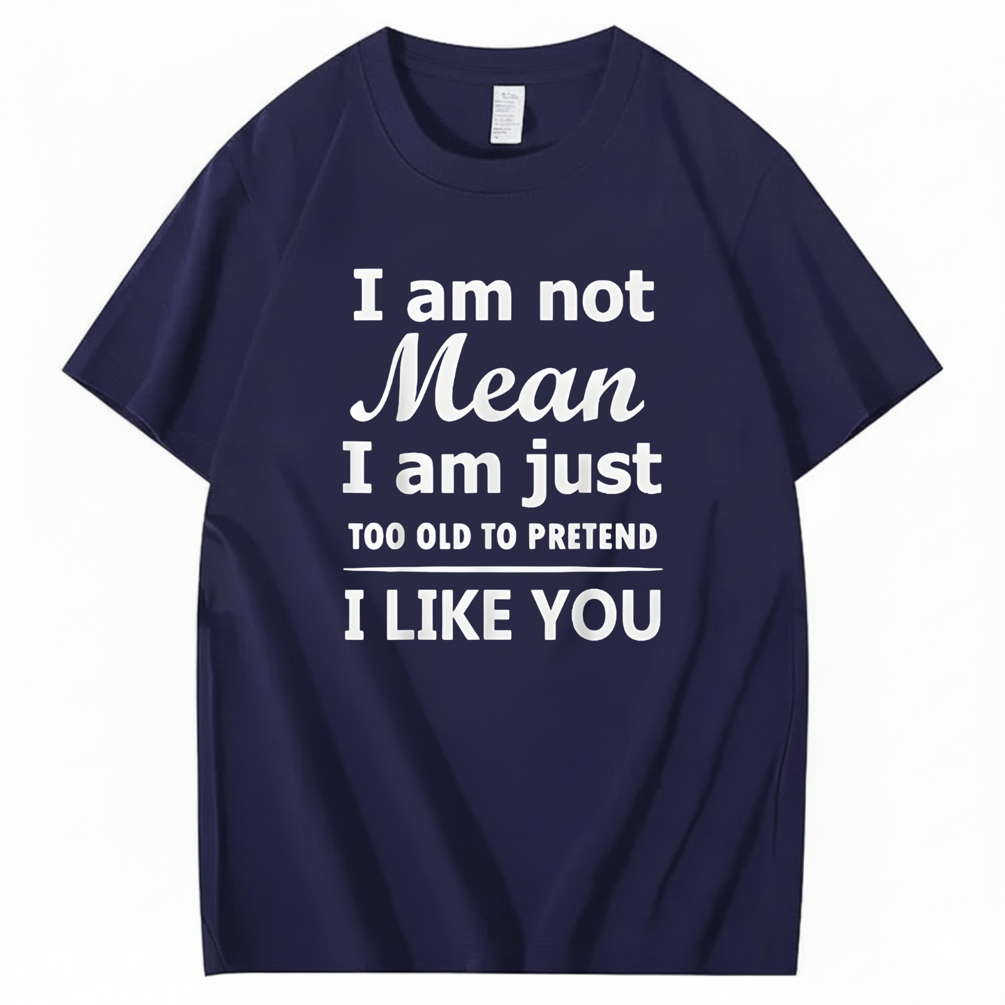 I am not Mean I am just TOO OLD TO PRETEND I LIKE YOU T-Shirt (Front Print)