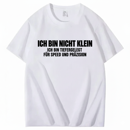 ICH BIN NICHT KLEIN ICH BIN TIEFERGELEGT FÜR SPEED UND PRÄZISION T-SHIRT (FRONT PRINT)
