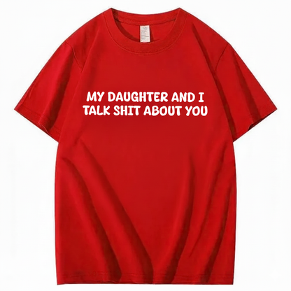 My Daughter and I Talk Shit About You T-shirt (Front Print)