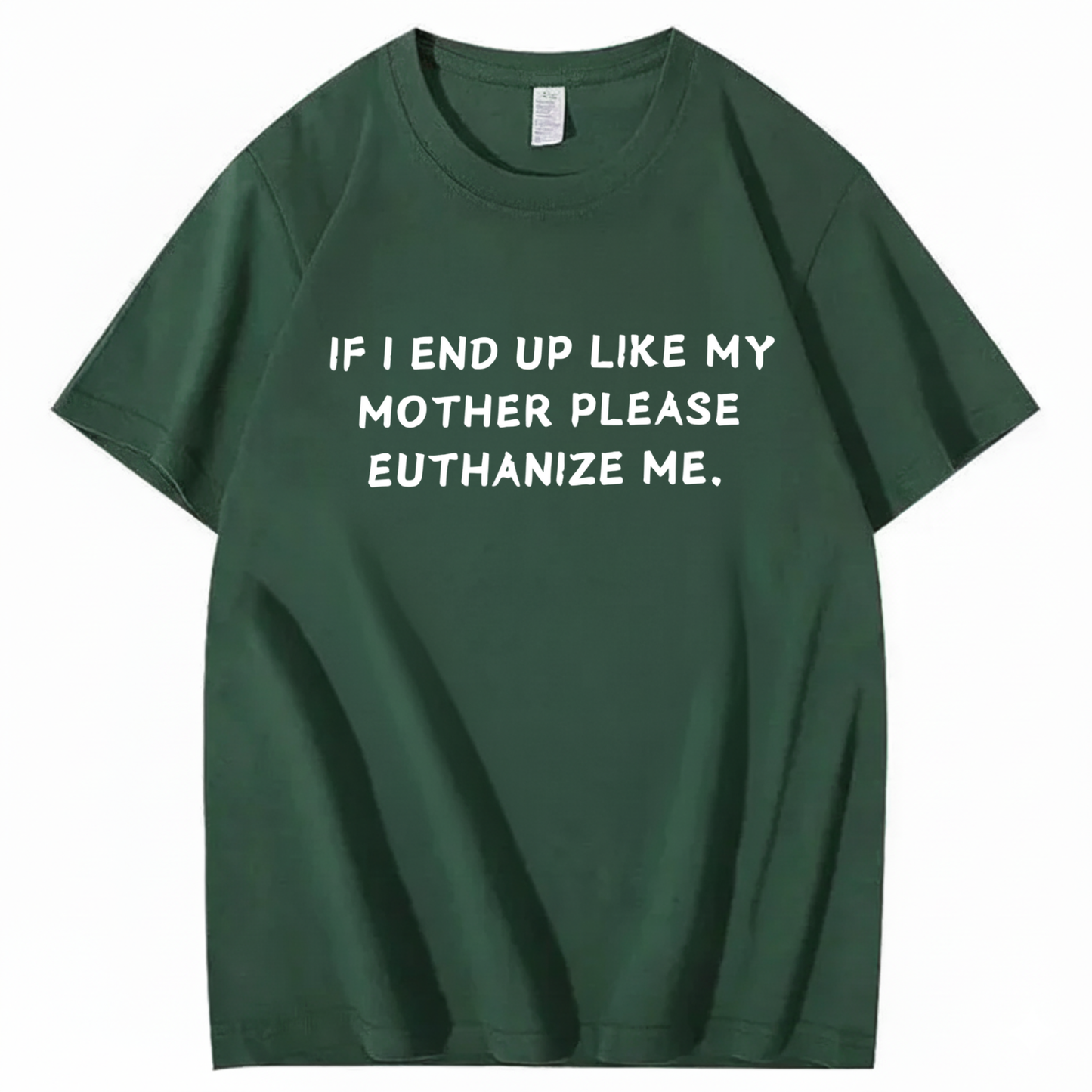 If I End Up Like My Mother Please Euthanize Me T-shirt (Front Print)