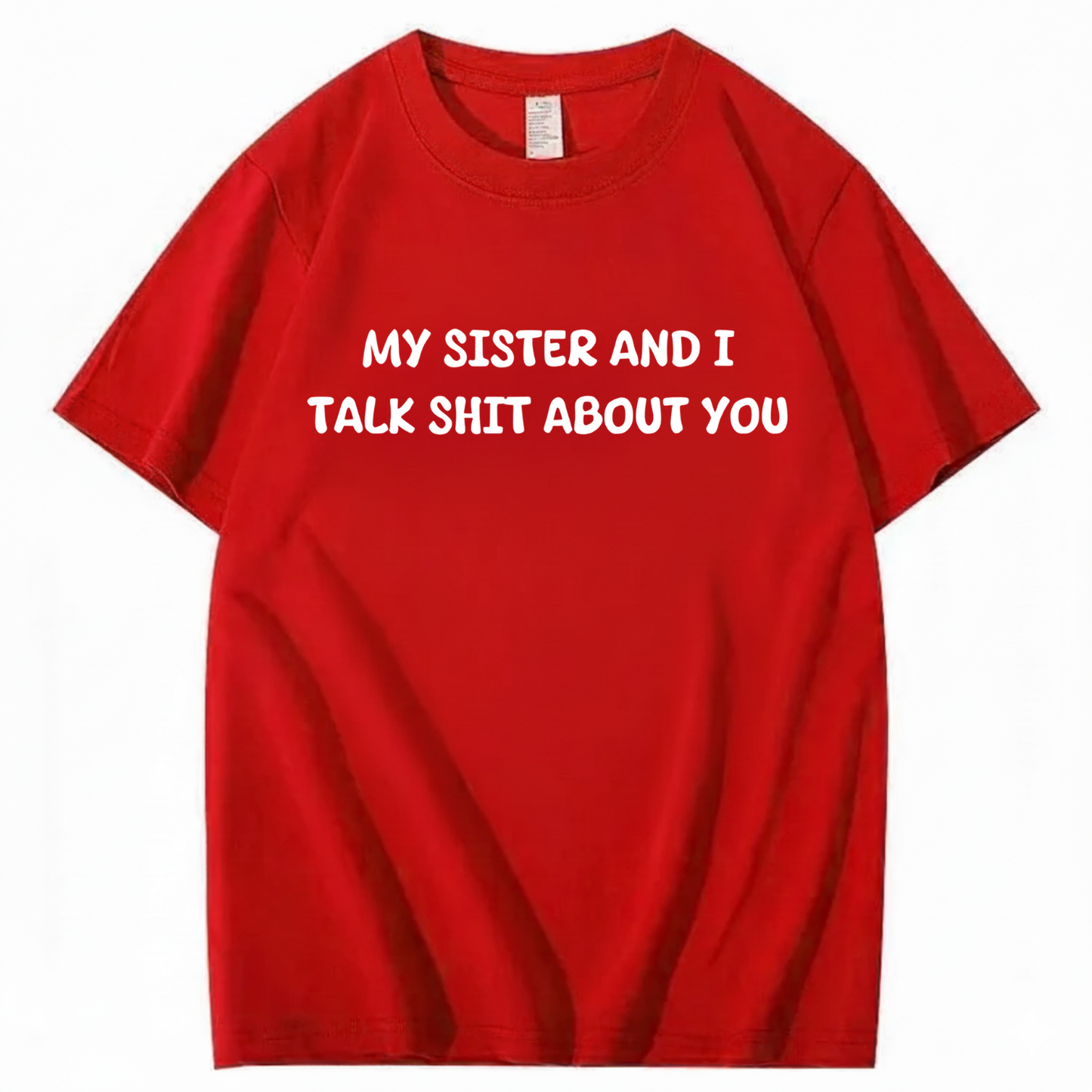 My Sister And I Talk Shit About You T-shirt (Front Print)
