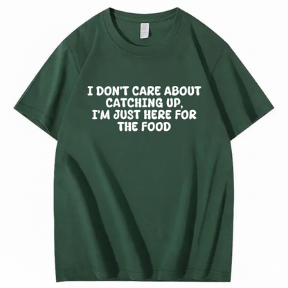I'm Just Here For The Food T-shirt (Front Print)