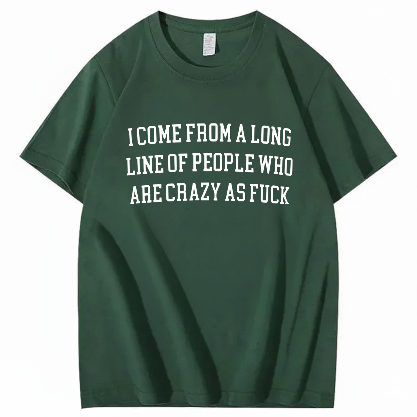 I Come From A Long Line Of People Who Are Crazy As Fuck T-Shirt (Front Print)