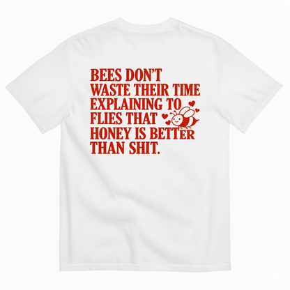 BEES DON’T WASTE THEIR TIME EXPLAINING TO FLIES THAT HONEY IS BETTER THAN SHIT T-SHIRT (BACK PRINT)