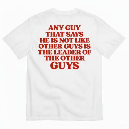 ANY GUY THAT SAYS HE IS NOT LIKE OTHER GUYS IS THE LEADER OF THE OTHER GUYS T-SHIRT (BACK PRINT)