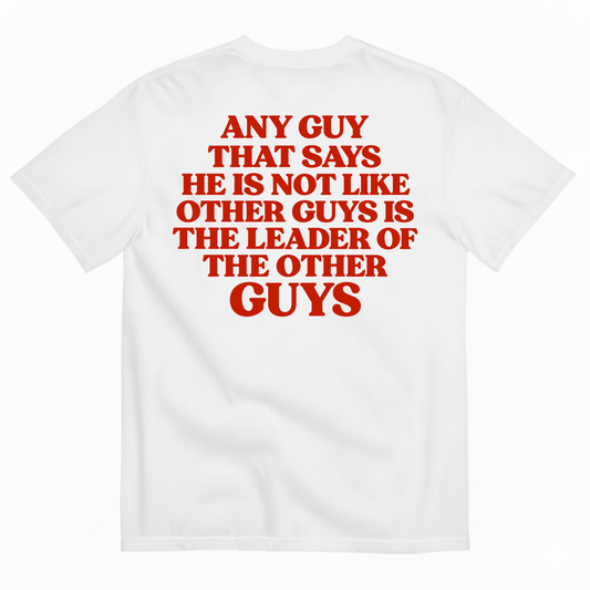 ANY GUY THAT SAYS HE IS NOT LIKE OTHER GUYS IS THE LEADER OF THE OTHER GUYS T-SHIRT (BACK PRINT)