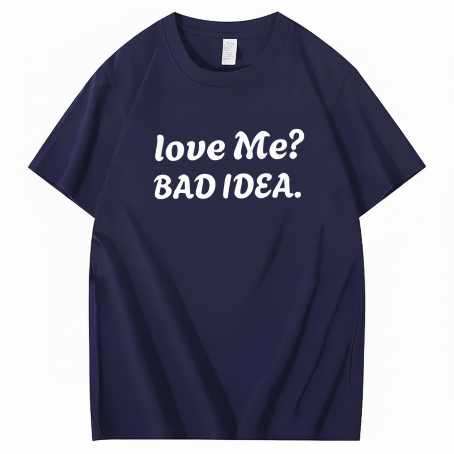 Love Me? Bad Idea T-Shirt (Front Print)