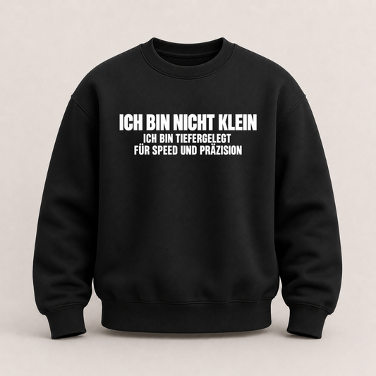 ICH BIN NICHT KLEIN ICH BIN TIEFERGELEGT FÜR SPEED UND PRÄZISION SWEATSHIRT (FRONTPRINT)