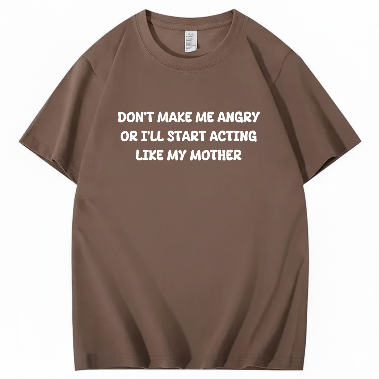 Don't Make Me Angry or I'll Start Acting Like My Mother T-shirt (Front Print)