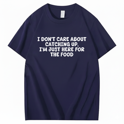 I'm Just Here For The Food T-shirt (Front Print)