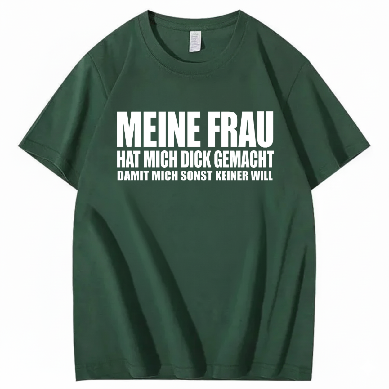 MEINE FRAU HAT MICH DICK GEMACHT DAMIT MICH SONST KEINER WILL T-SHIRT (FRONT PRINT)