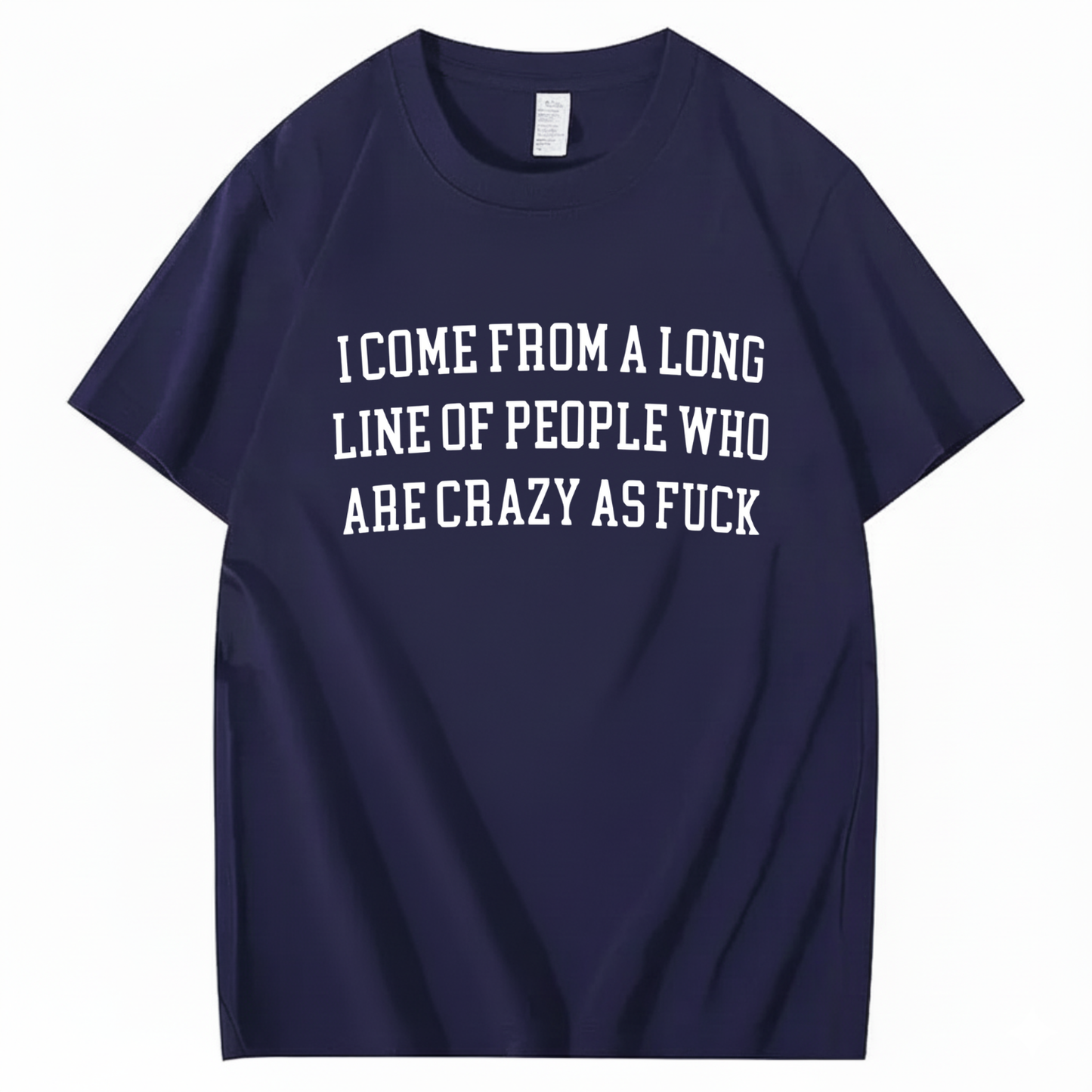 I Come From A Long Line Of People Who Are Crazy As Fuck T-Shirt (Front Print)
