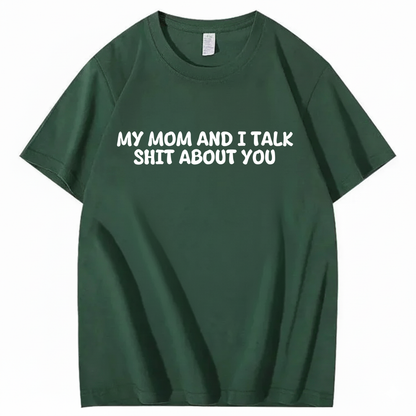 My Mom and I Talk Shit About You T-shirt