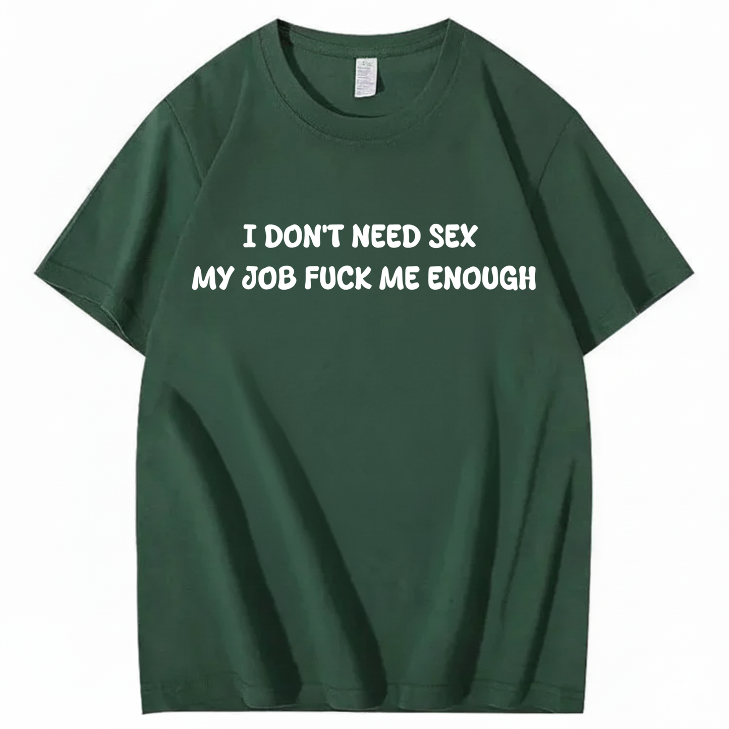 I Don't Need Sex My Job Fucks Me Enough T-shirt (Front Print)