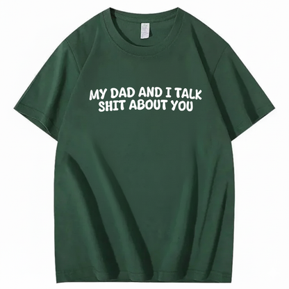 My Dad and I Talk Shit about You T-shirt (Front Print)