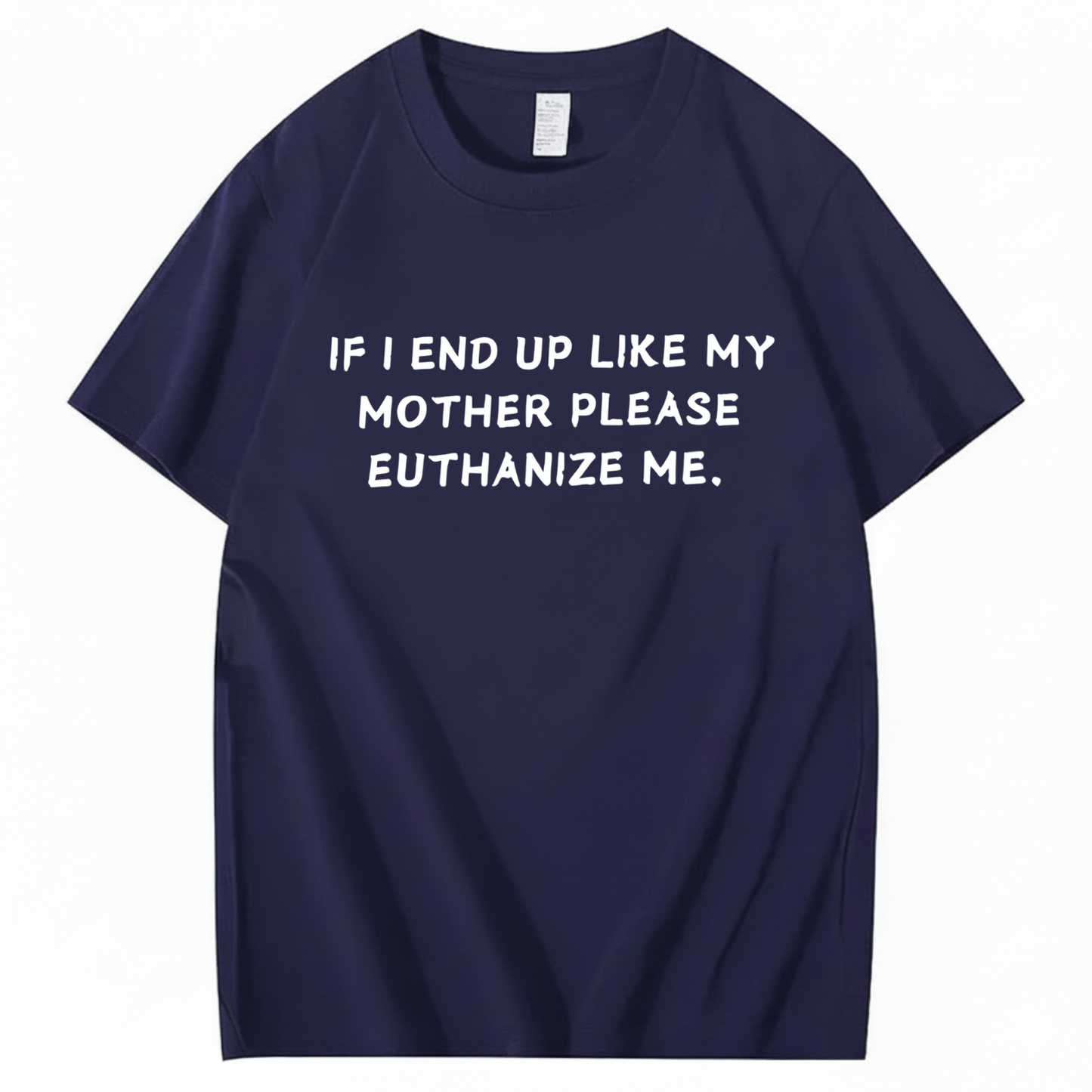 If I End Up Like My Mother Please Euthanize Me T-shirt (Front Print)
