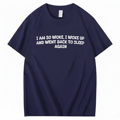I Am So Woke, I Woke Up And Went Back To Sleep Again T-Shirt (Front Print)