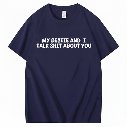 My Bestie and I Talk Shit about You T-shirt (Front Print)