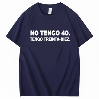 NO TENGO 40. TENGO TREINTA-DIEZ T-SHIRT (FRONT PRINT)