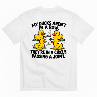 MY DUCKS AREN’T IN A ROW THEY’RE IN A CIRCLE PASSING A JOINT T-SHIRT (BACK PRINT)