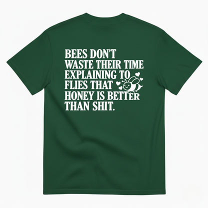 BEES DON’T WASTE THEIR TIME EXPLAINING TO FLIES THAT HONEY IS BETTER THAN SHIT T-SHIRT (BACK PRINT)