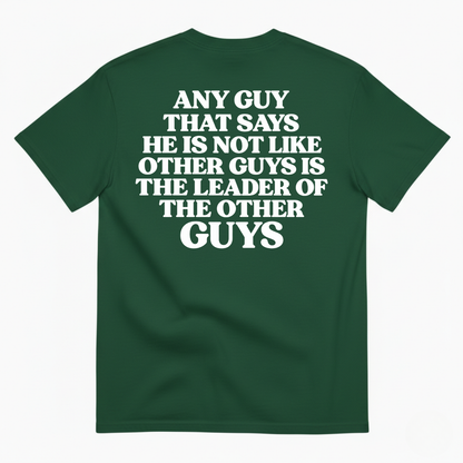 ANY GUY THAT SAYS HE IS NOT LIKE OTHER GUYS IS THE LEADER OF THE OTHER GUYS T-SHIRT (BACK PRINT)