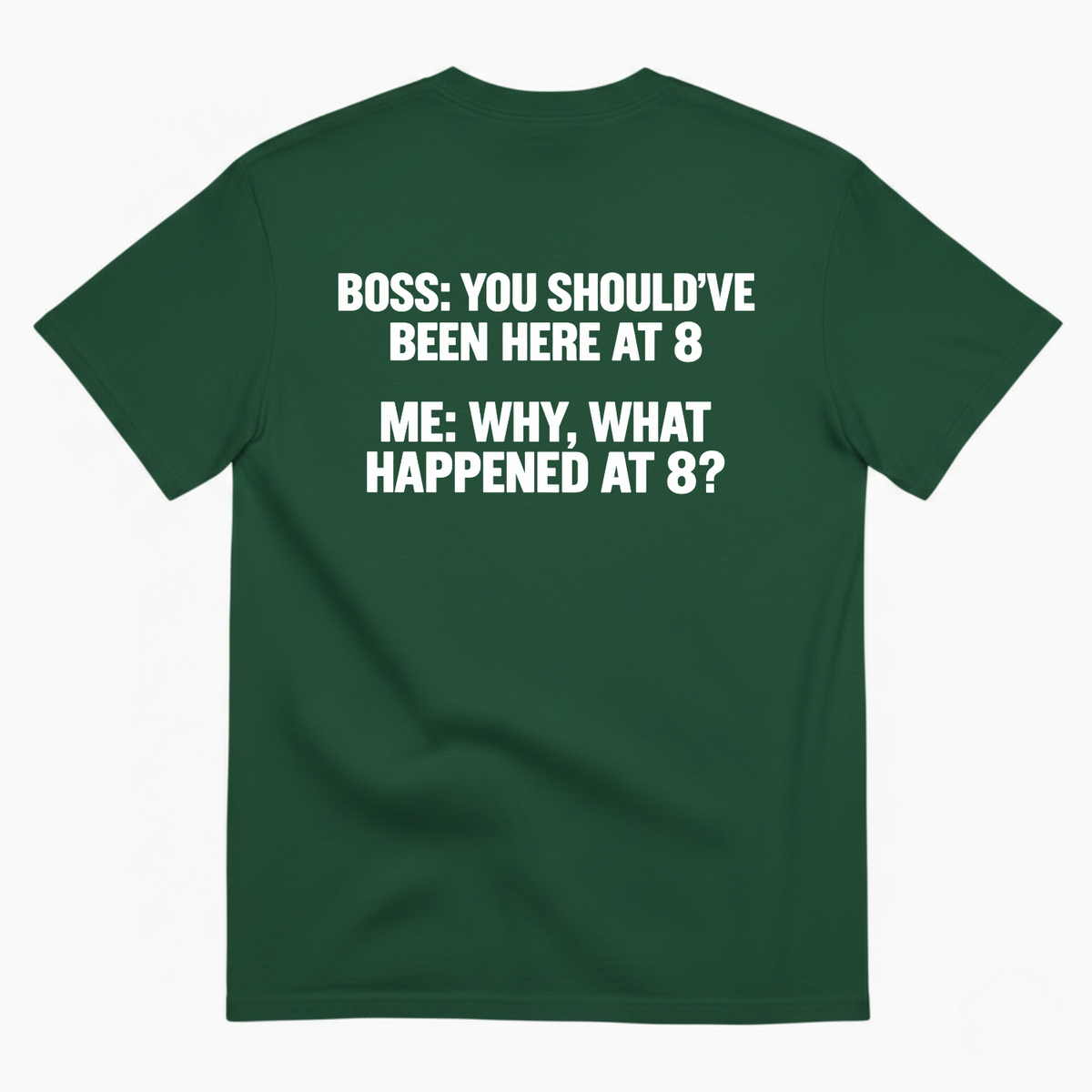 BOSS YOU SHOULD’VE BEEN HERE AT 8 ME WHY WHAT HAPPENED AT 8 T-SHIRT (BACK PRINT)