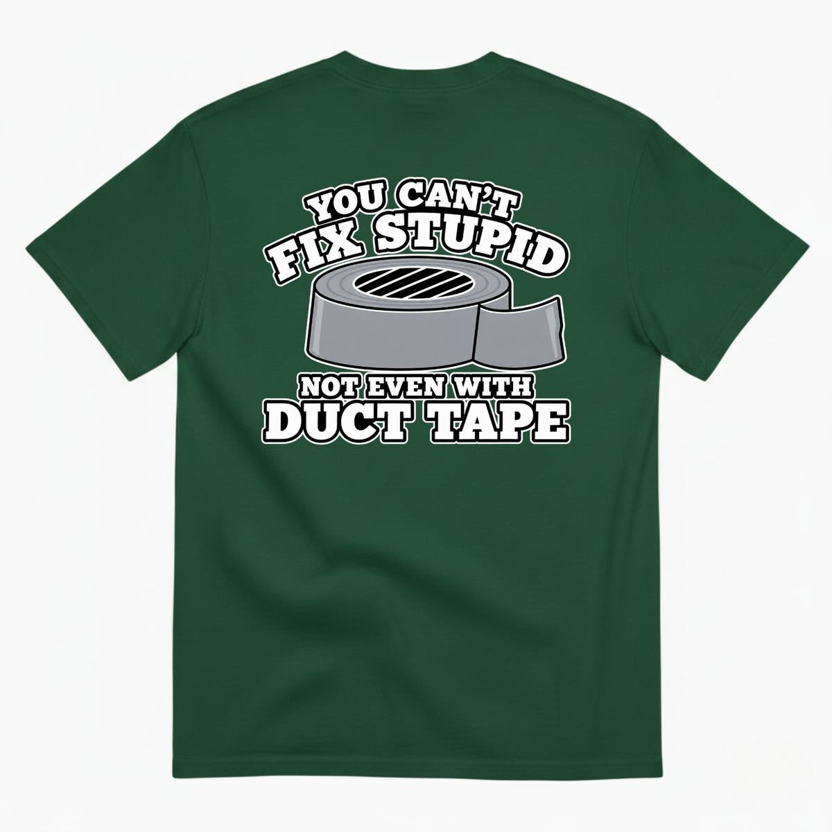 YOU CAN’T FIX STUPID NOT EVEN WITH DUCT TAPE T-SHIRT (BACK PRINT)