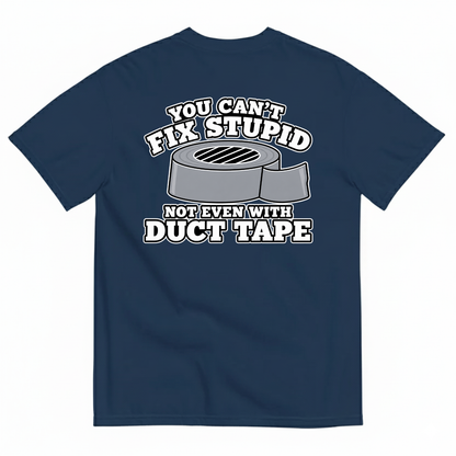YOU CAN’T FIX STUPID NOT EVEN WITH DUCT TAPE T-SHIRT (BACK PRINT)