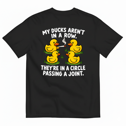 MY DUCKS AREN’T IN A ROW THEY’RE IN A CIRCLE PASSING A JOINT T-SHIRT (BACK PRINT)