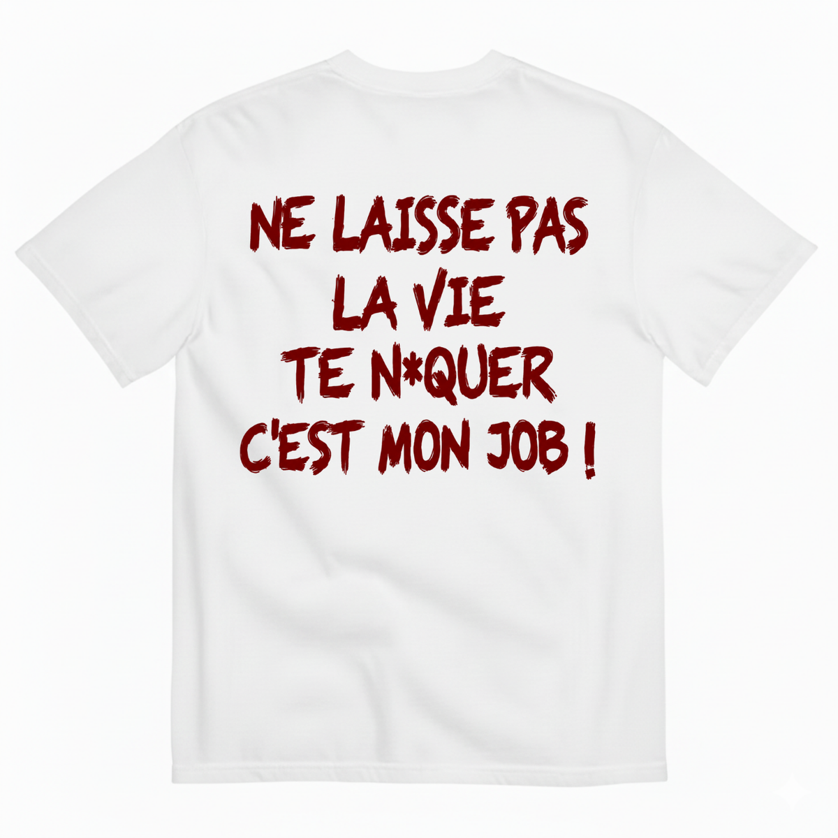 NE LAISSE PAS LA VIE TE N*QUER C'EST MON JOB !  T-SHIRT (BACK PRINT)