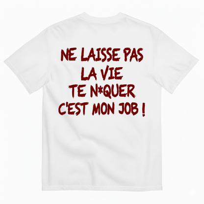 NE LAISSE PAS LA VIE TE N*QUER C'EST MON JOB !  T-SHIRT (BACK PRINT)