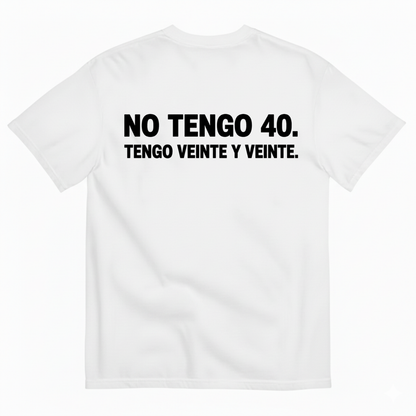 NO TENGO 40. TENGO VEINTE Y VEINTE T-SHIRT (BACK PRINT)