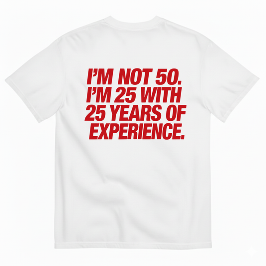 I’M NOT 50. I’M 25 WITH 25 YEARS OF EXPERIENCE T-SHIRT (BACK PRINT)