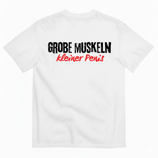 GROBE MUSKELN, KLEINER PENIS T-SHIRT (BACK PRINT)