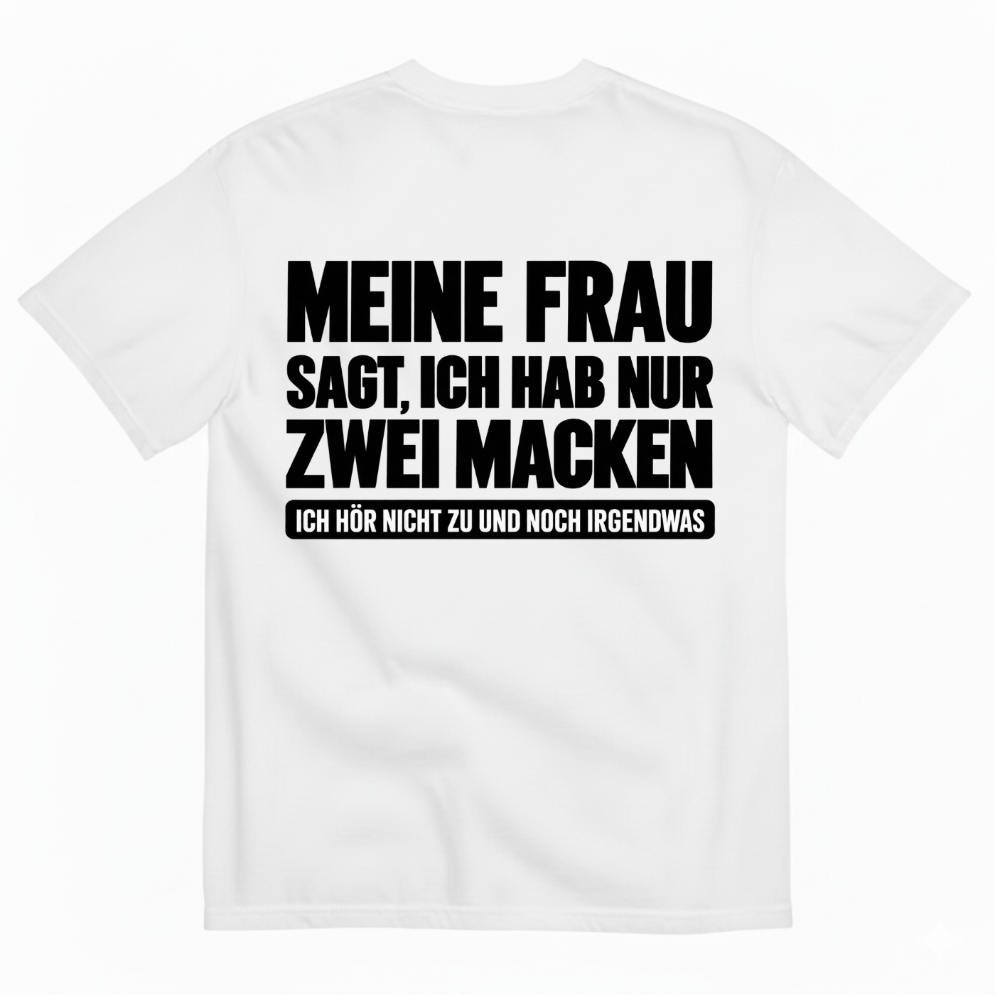 MEINE FRAU SAGT, ICH HAB NUR ZWEI MACKEN T-SHIRT (BACK PRINT)