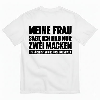 MEINE FRAU SAGT, ICH HAB NUR ZWEI MACKEN T-SHIRT (BACK PRINT)