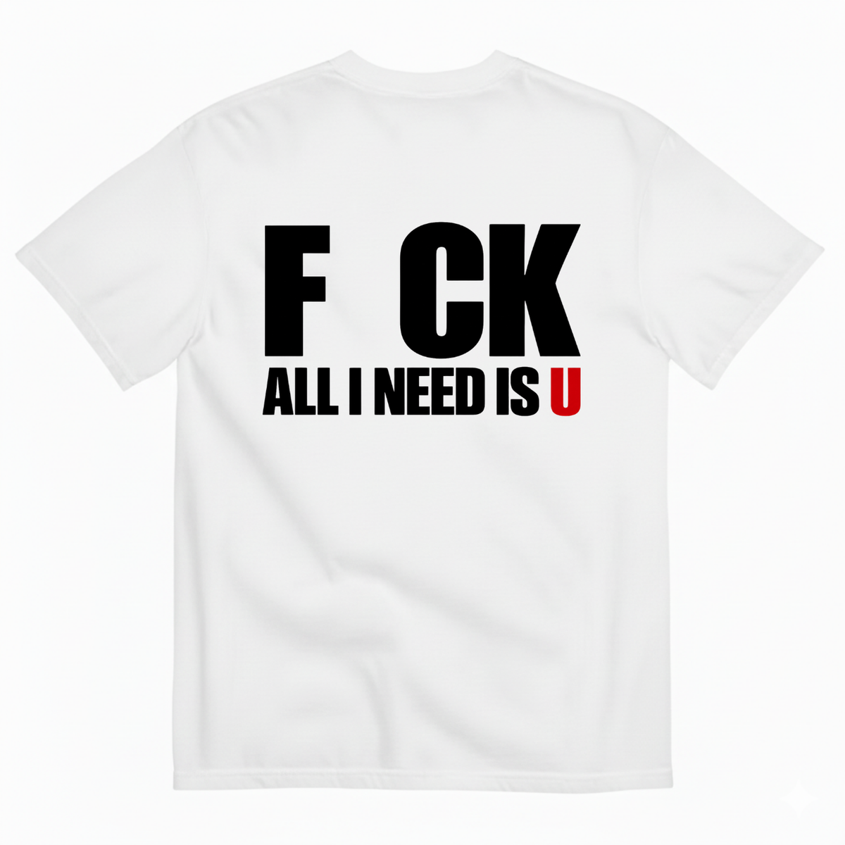 F CK / ALL I NEED IS U T-SHIRT (BACK PRINT)