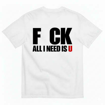 F CK / ALL I NEED IS U T-SHIRT (BACK PRINT)