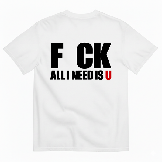 F CK / ALL I NEED IS U T-SHIRT (BACK PRINT)