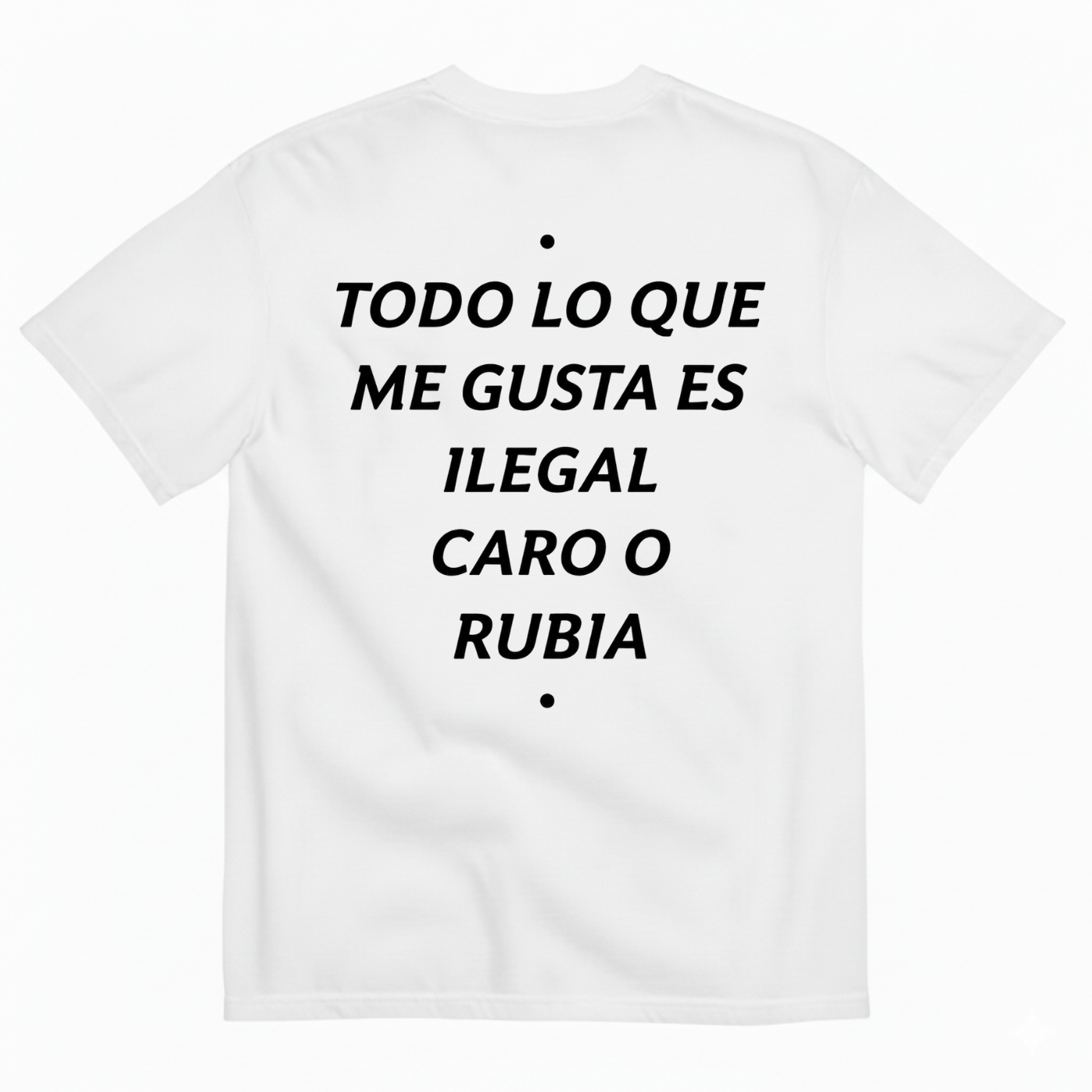 TODO LO QUE ME GUSTA ES ILEGAL, CARO O RUBIA T-SHIRT (BACK PRINT)