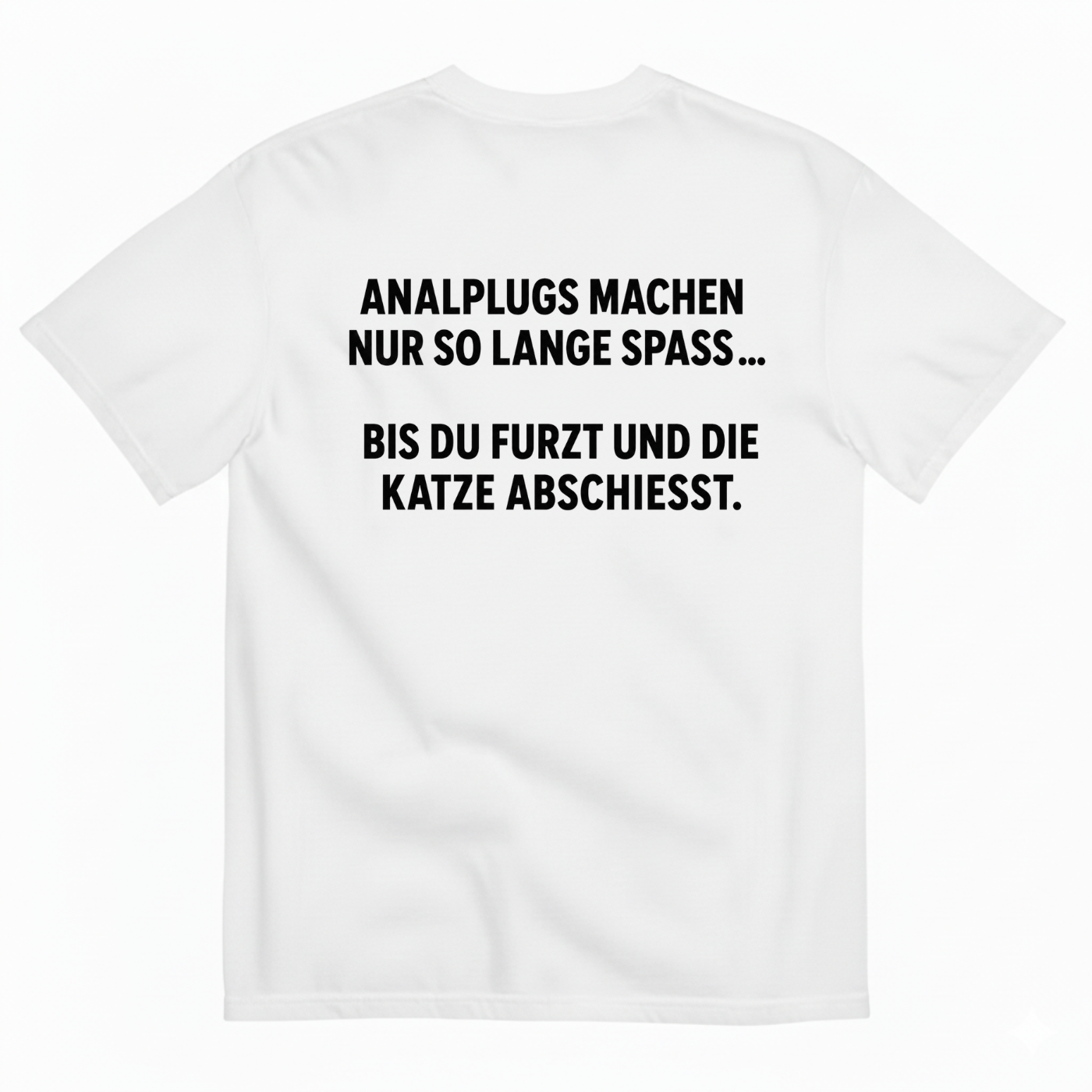 ANALPLUGS MACHEN NUR SO LANGE SPASS... BIS DU FURZT UND DIE KATZE ABSCHIESST T-SHIRT (BACK PRINT)
