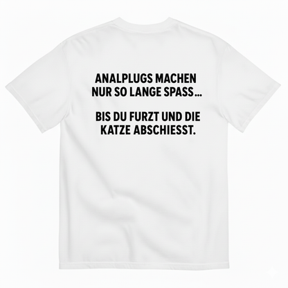 ANALPLUGS MACHEN NUR SO LANGE SPASS... BIS DU FURZT UND DIE KATZE ABSCHIESST T-SHIRT (BACK PRINT)