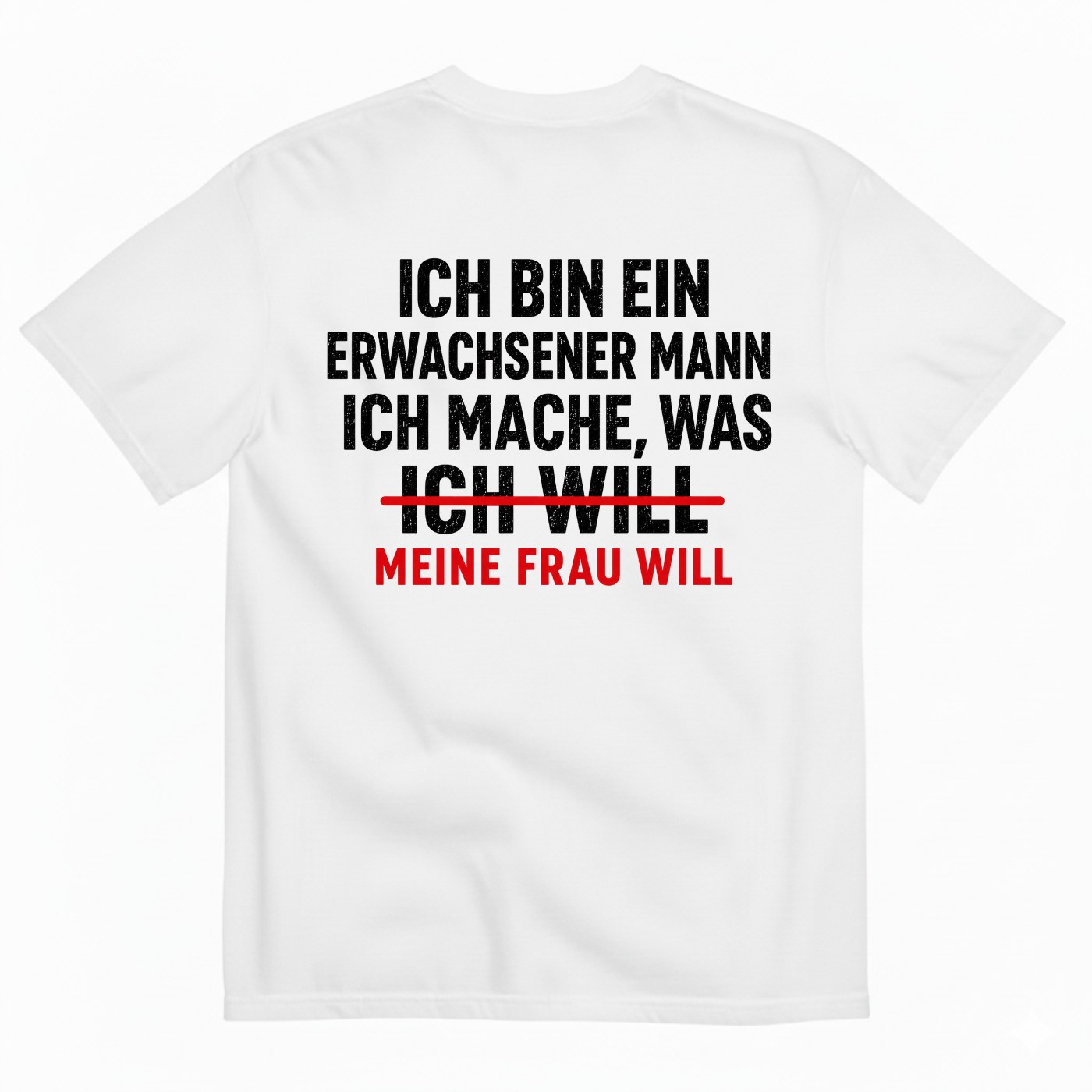 ICH BIN EIN ERWACHSENER MANN ICH MACHE WAS ICH WILL MEINE FRAU WILL T-SHIRT (BACK PRINT)