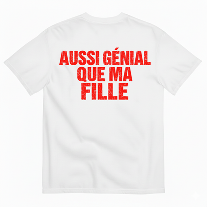 AUSSI GÉNIAL QUE MA FILLE  T-SHIRT (BACK PRINT)