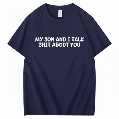 My Son and I Talk Shit about You T-shirt (Front Print)