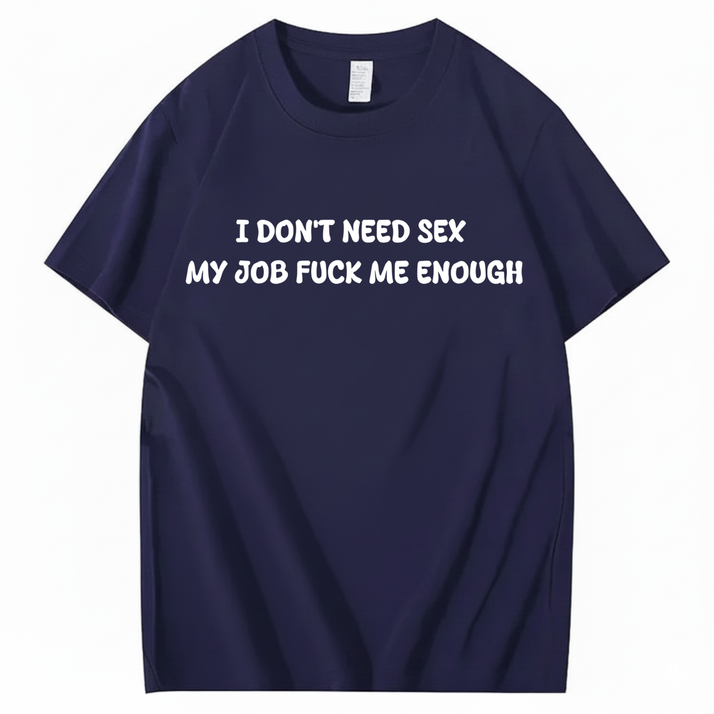 I Don't Need Sex My Job Fucks Me Enough T-shirt (Front Print)