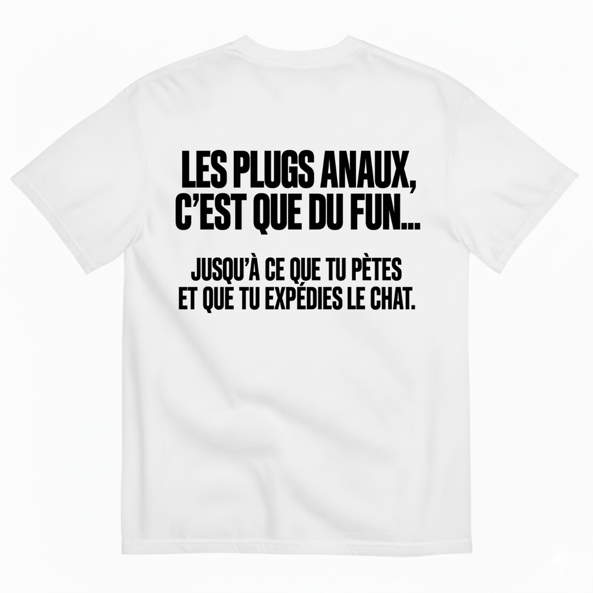 LES PLUGS ANAUX, C’EST QUE DU FUN.... JUSQU’À CE QUE TU PÈTES ET QUE TU EXPÉDIES LE CHAT T-SHIRT (BACK PRINT)
