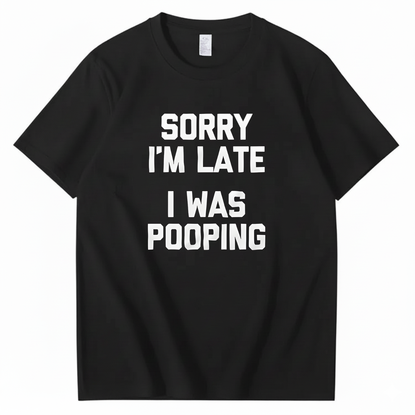 SORRY I'M LATE I WAS POOPING T - SHIRT (FRONT PRINT)